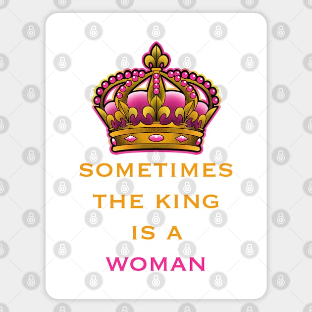 sometimes the king is a woman, feminist quote Magnet by weilertsen